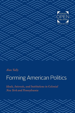Forming American Politics: Ideals, Interests, and Institutions in Colonial New York and Pennsylvania,Used
