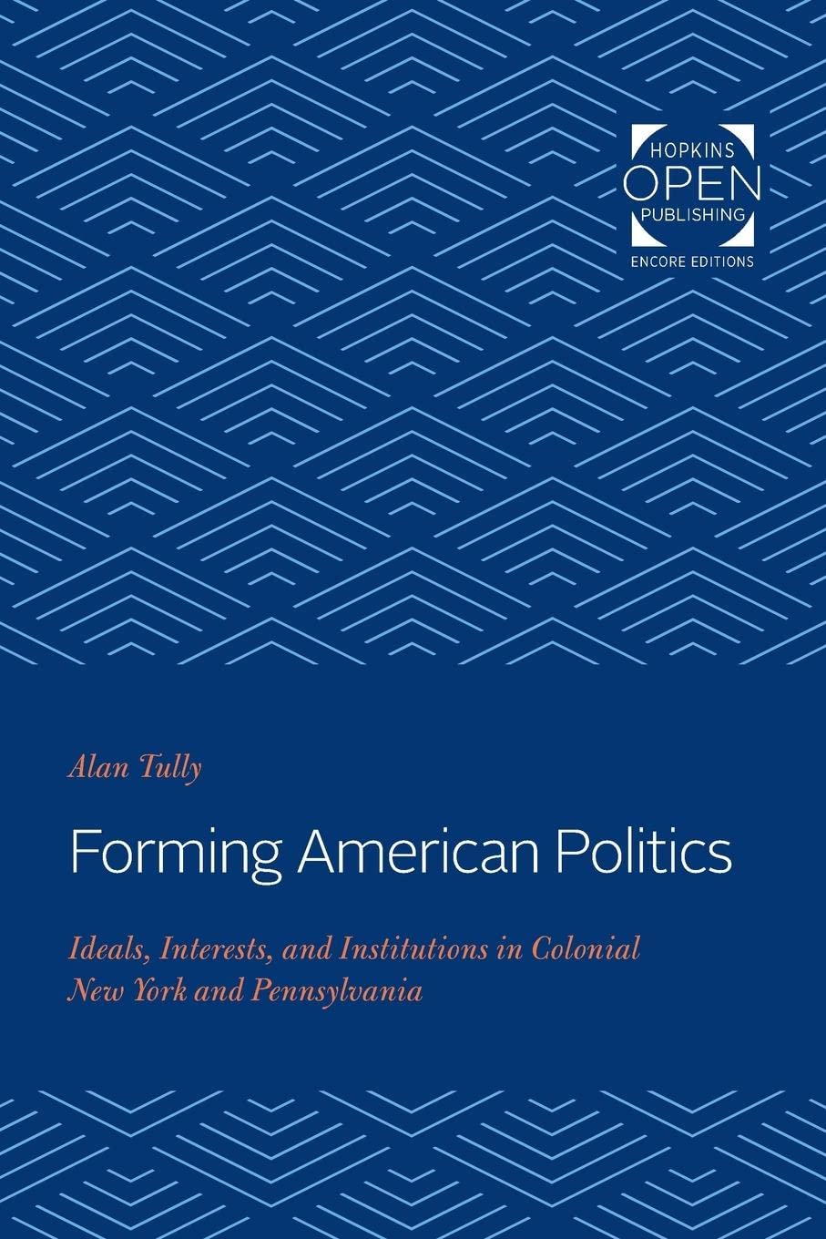 Forming American Politics: Ideals, Interests, and Institutions in Colonial New York and Pennsylvania,Used
