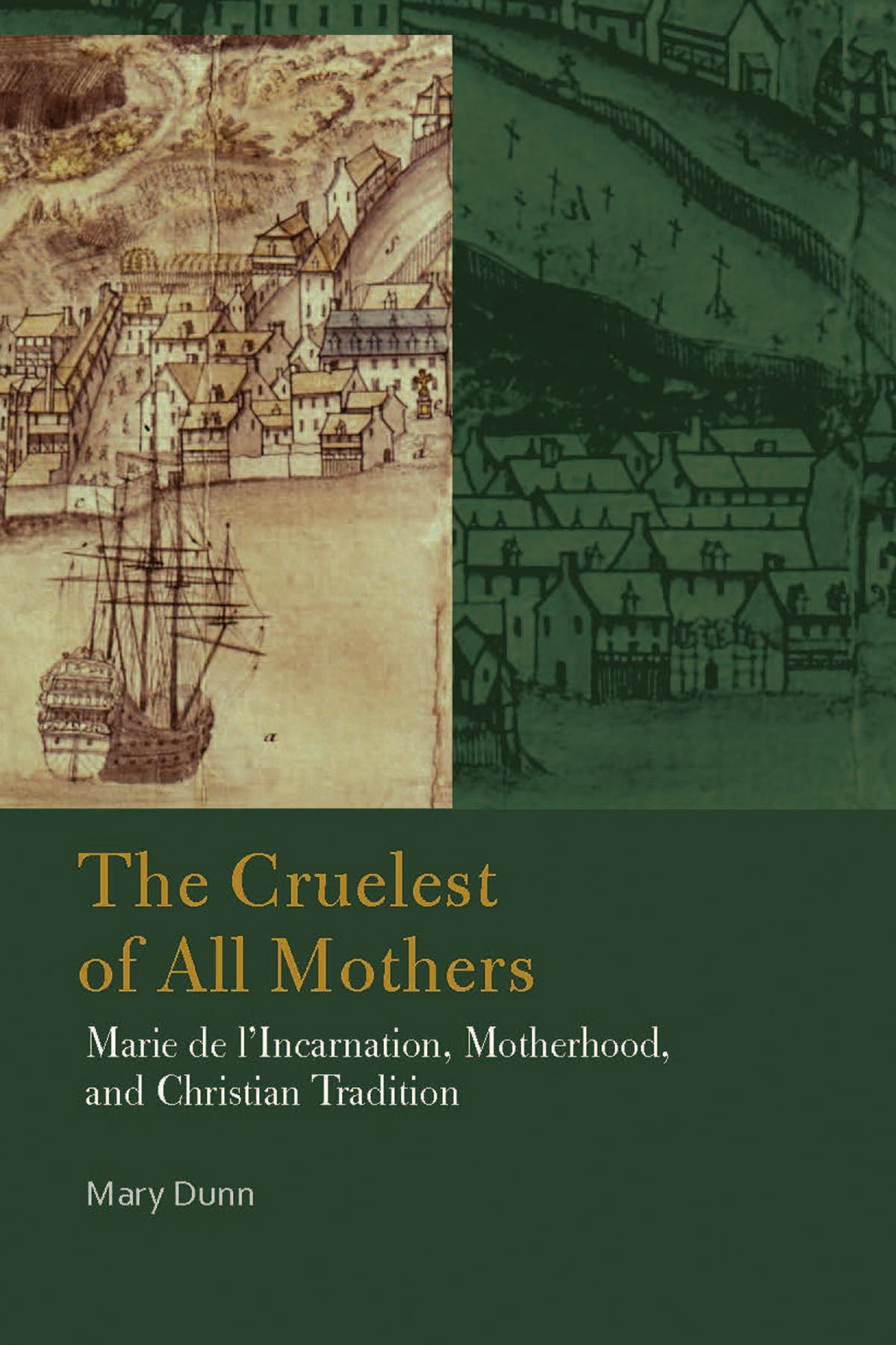 The Cruelest of All Mothers: Marie de l'Incarnation, Motherhood, and Christian Tradition (Catholic Practice in North America),Used