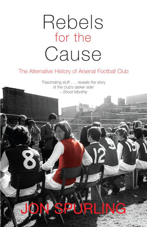 Rebels for the Cause: The Alternative History of Arsenal Football Club,Used