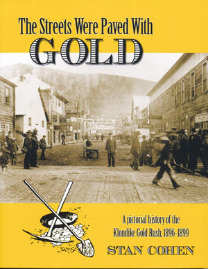 The Streets Were Paved With Gold: A Pictorial History Of The Klondike Gold Rush 189699