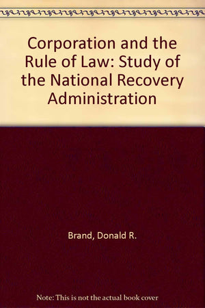 Corporatism and the Rule of Law: A Study of the National Recovery Administration,Used