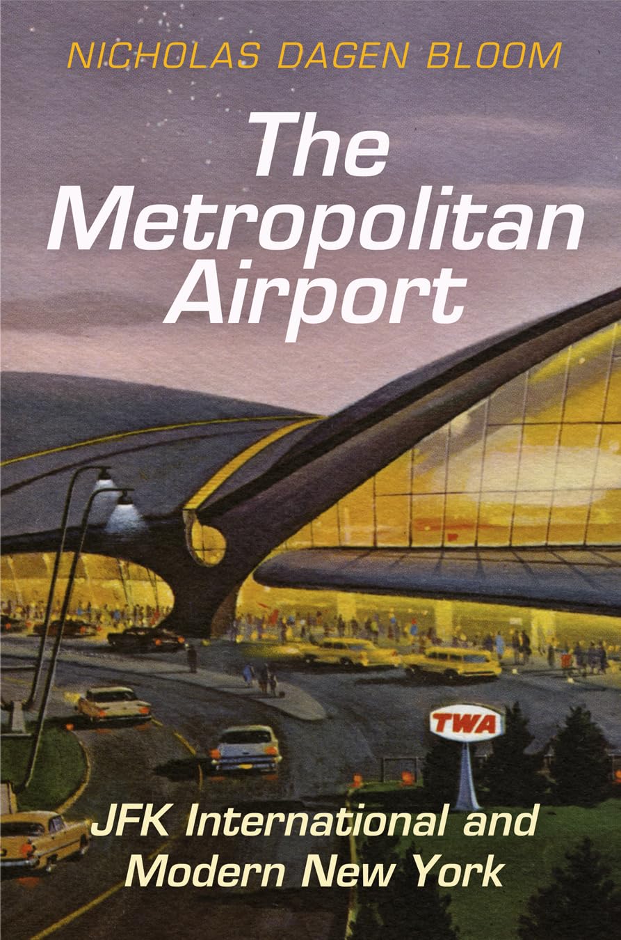 The Metropolitan Airport: Jfk International And Modern New York (American Business, Politics, And Society),New