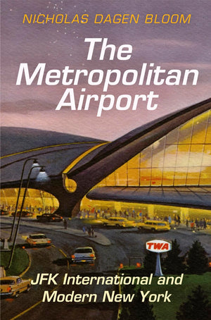 The Metropolitan Airport: Jfk International And Modern New York (American Business, Politics, And Society),Used