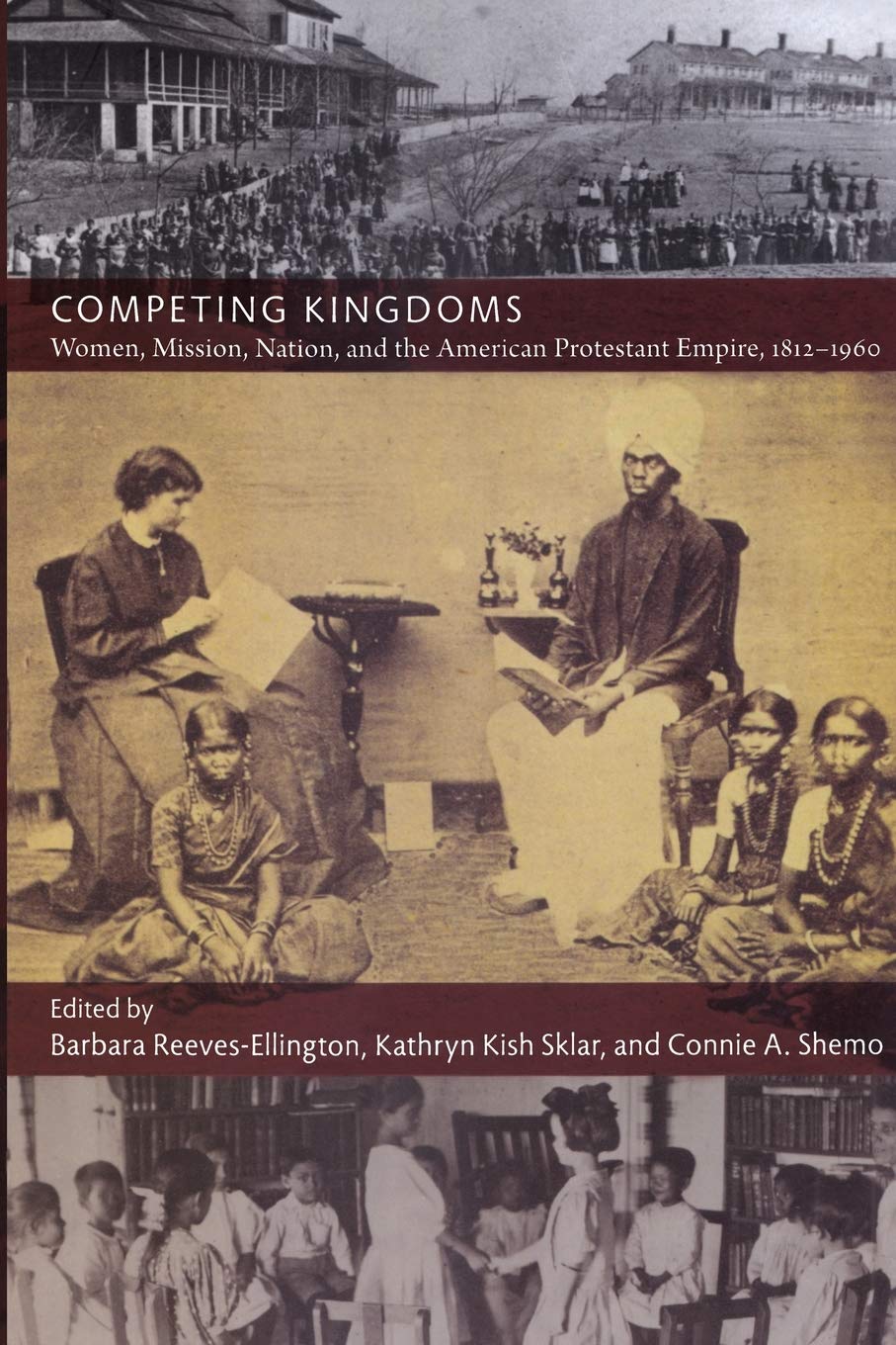 Competing Kingdoms: Women, Mission, Nation, And The American Protestant Empire, 18121960 (American Encounters/Global Interactio,Used