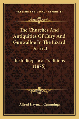 The Churches And Antiquities Of Cury And Gunwalloe In The Lizard District: Including Local Traditions (1875),New