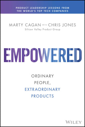 Empowered: Ordinary People, Extraordinary Products (Silicon Valley Product Group)-used