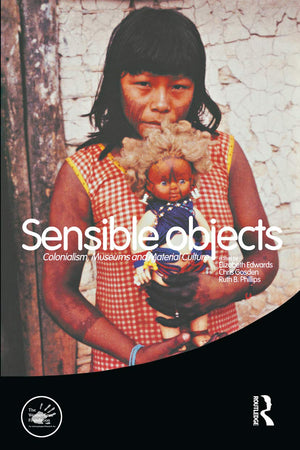 Sensible Objects: Colonialism, Museums and Material Culture (WennerGren International Symposium Series),New
