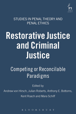 Restorative Justice And Criminal Justice: Competing Or Reconcilable Paradigms (Studies In Penal Theory And Penal Ethics)