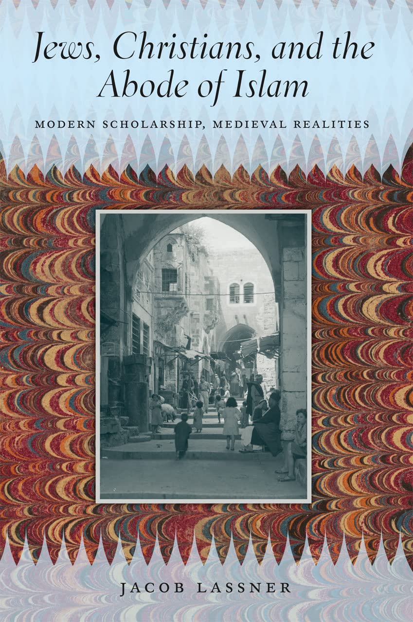 Jews, Christians, and the Abode of Islam: Modern Scholarship, Medieval Realities,New