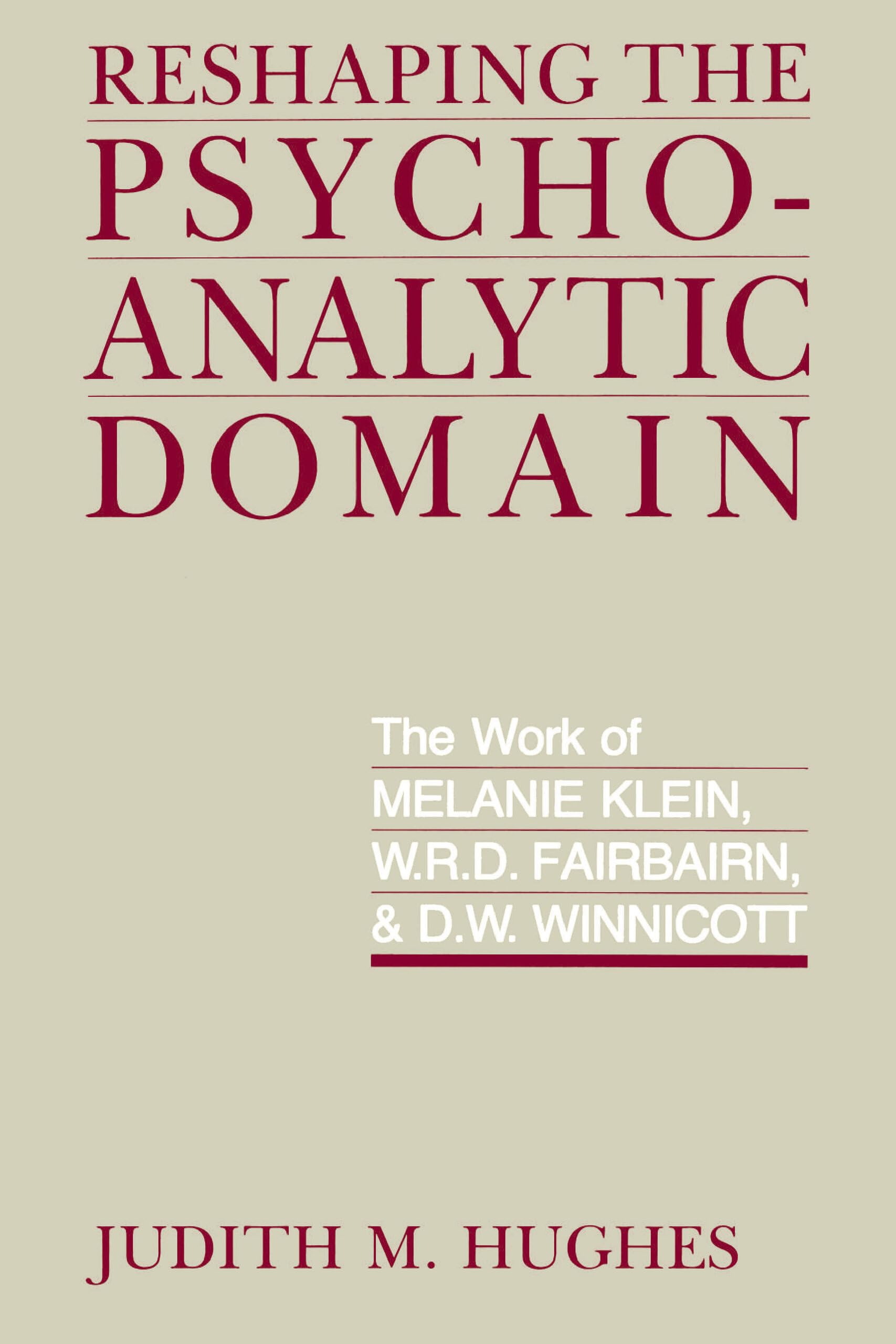 Reshaping the Psychoanalytic Domain: The Work of Melanie Klein, W.R.D. Fairbairn, and D.W. Winnicott,New