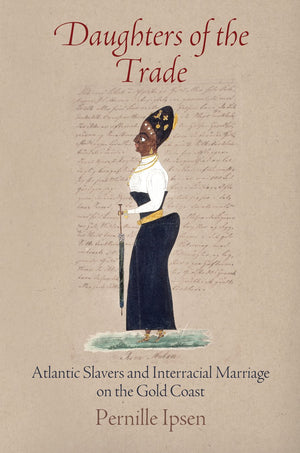Daughters of the Trade: Atlantic Slavers and Interracial Marriage on the Gold Coast (The Early Modern Americas),Used