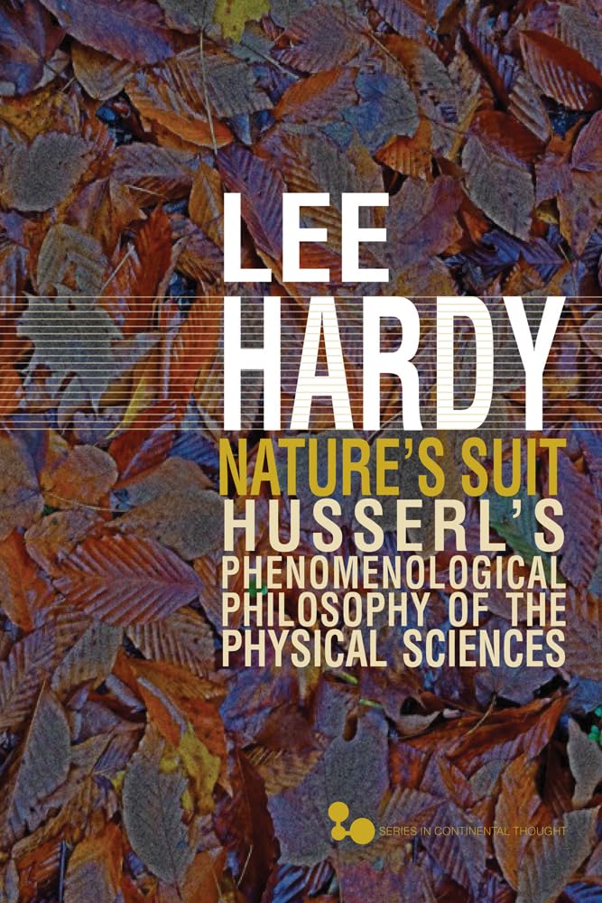 Natures Suit: Husserls Phenomenological Philosophy Of The Physical Sciences (Volume 45) (Series In Continental Thought),Used