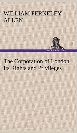 The Corporation of London, Its Rights and Privileges,Used