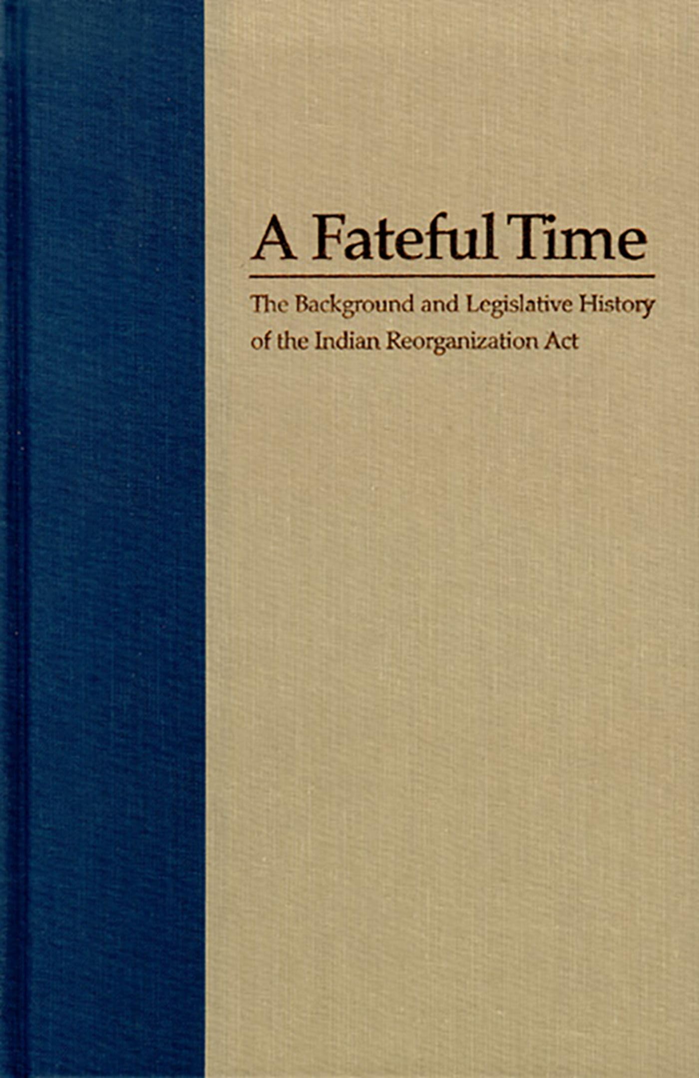 A Fateful Time: The Background and Legislative History of the Indian Reorganization Act,Used