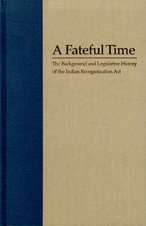 A Fateful Time: The Background and Legislative History of the Indian Reorganization Act,Used
