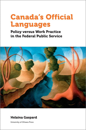 Canadas Official Languages: Policy Versus Work Practice in the Federal Public Service (Politics and Public Policy),Used