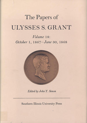 The Papers of Ulysses S. Grant, Volume 18: October 1, 1867  June 30, 1868 (Volume 18) (U S Grant Papers)