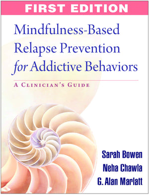 MindfulnessBased Relapse Prevention for Addictive Behaviors: A Clinician's Guide,New