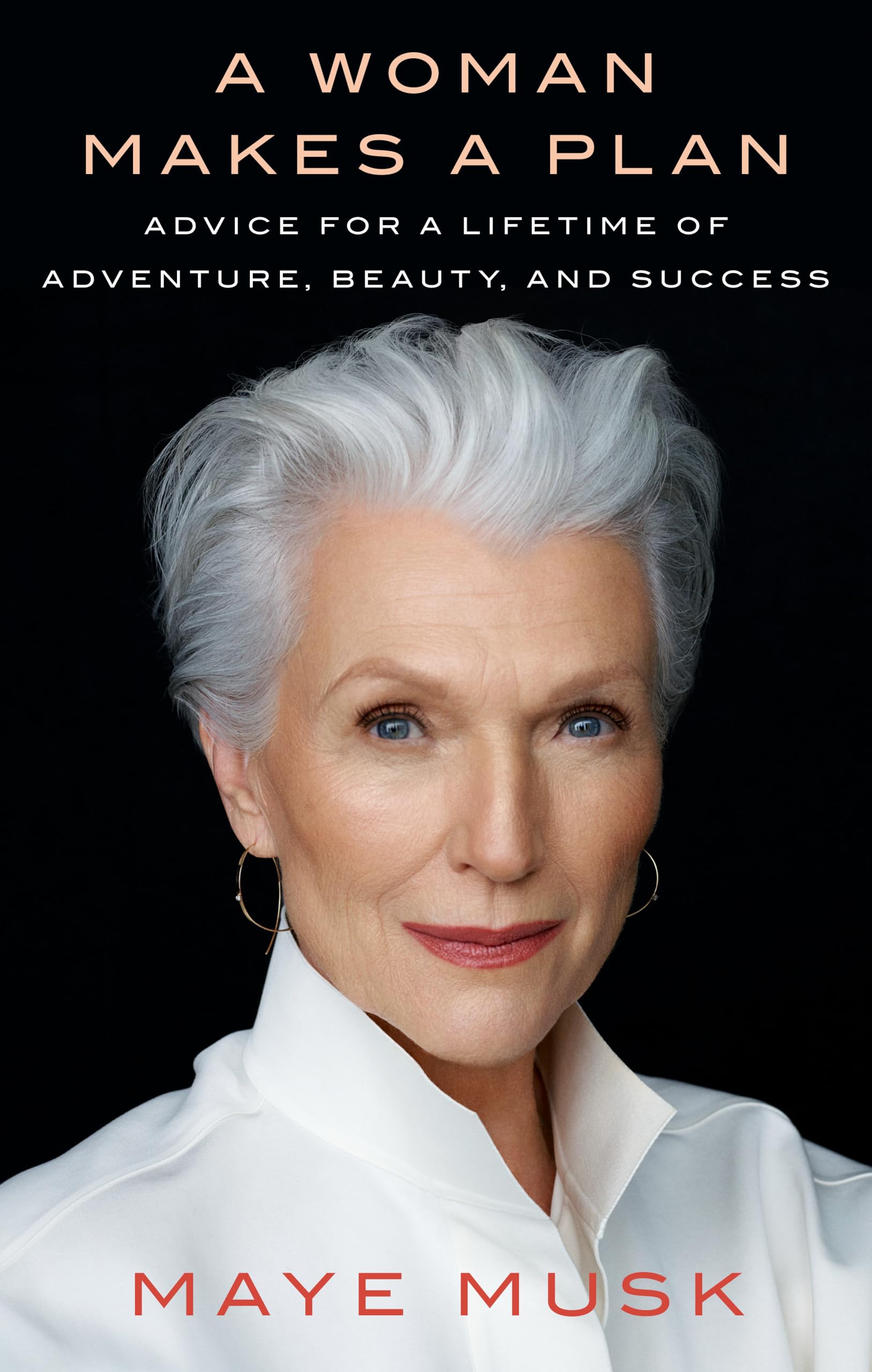 A Woman Makes A Plan: Advice For A Lifetime Of Adventure, Beauty, And Success