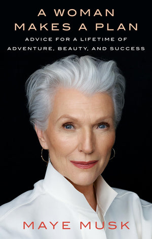 A Woman Makes A Plan: Advice For A Lifetime Of Adventure, Beauty, And Success