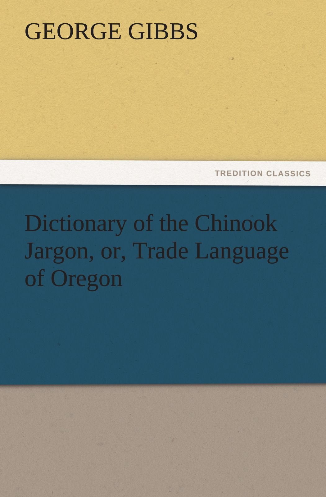 Dictionary of the Chinook Jargon, Or, Trade Language of Oregon,Used