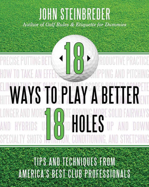 18 Ways to Play a Better 18 Holes: Tips and Techniques from America's Best Club Professionals,Used