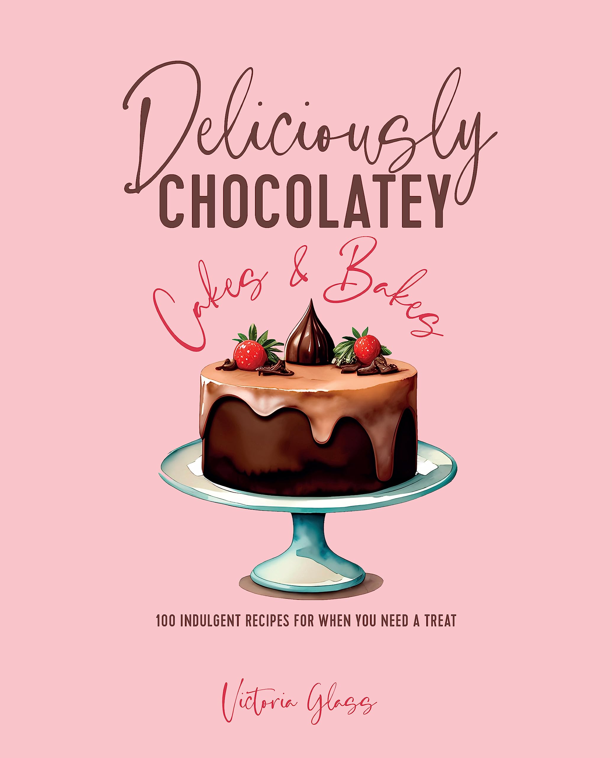 Deliciously Chocolatey Cakes & Bakes: 100 Indulgent Recipes For When You Need A Treat,Used