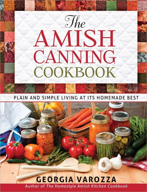 The Amish Canning Cookbook: Plain And Simple Living At Its Homemade Best,New