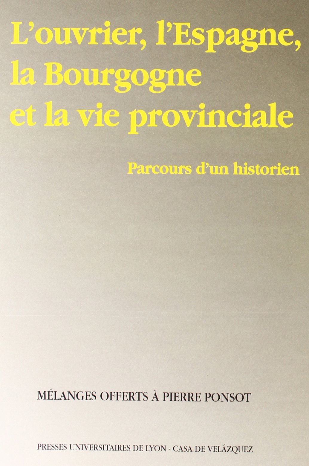 L'ouvrier, l'Espagne, la Bourgogne et la vie provinciale: Parcours d'un historien (Mlanges offert  Pierre Ponsot),Used