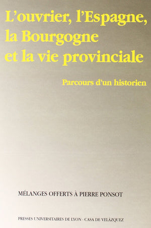 L'ouvrier, l'Espagne, la Bourgogne et la vie provinciale: Parcours d'un historien (Mlanges offert  Pierre Ponsot),Used