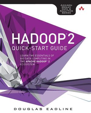 Hadoop 2 Quickstart Guide: Learn The Essentials Of Big Data Computing In The Apache Hadoop 2 Ecosystem (Addisonwesley Data & A,New