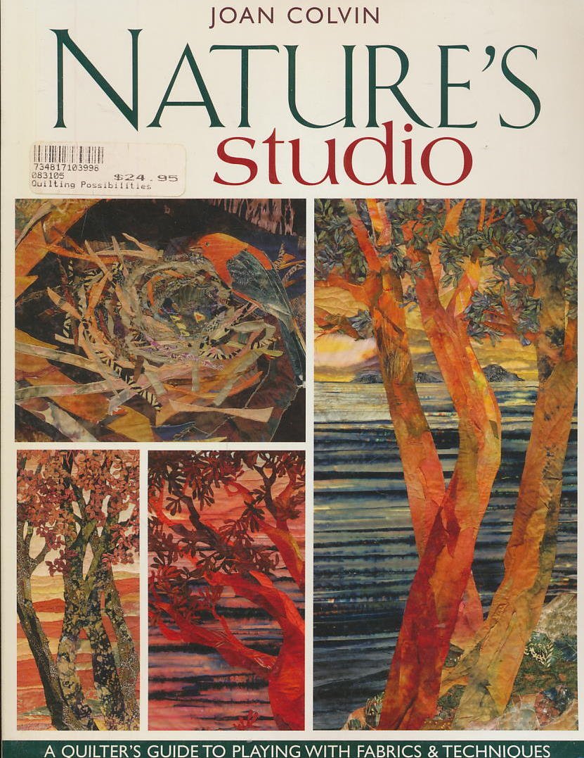 Nature'S Studio: A Quilter'S Guide To Playing With Fabrics & Techniques