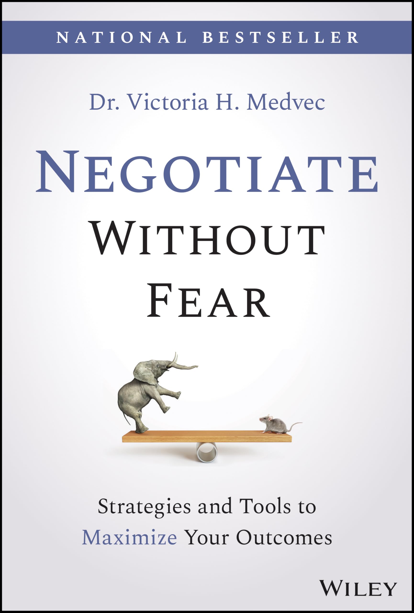 Negotiate Without Fear: Strategies and Tools to Maximize Your Outcomes,New