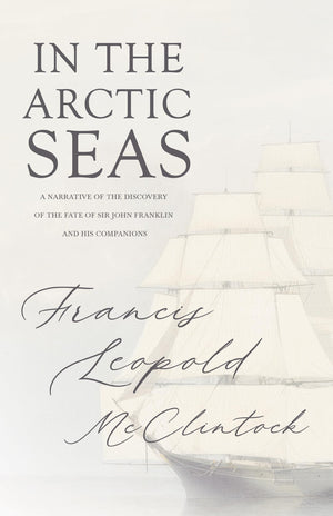 In the Arctic Seas  A Narrative of the Discovery of the Fate of Sir John Franklin and his Companions,Used