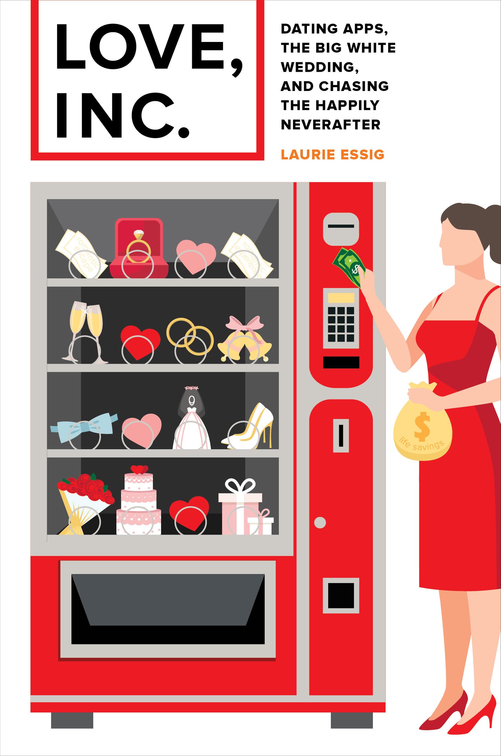 Love, Inc.: Dating Apps, The Big White Wedding, And Chasing The Happily Neverafter