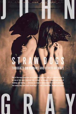 Straw Dogs: Thoughts on Humans and Other Animals,New