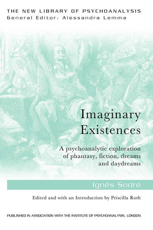Imaginary Existences: A psychoanalytic exploration of phantasy, fiction, dreams and daydreams (The New Library of Psychoanalysis,Used