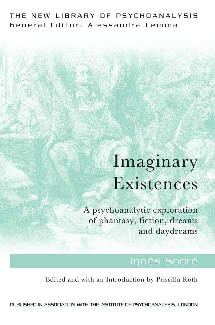 Imaginary Existences: A psychoanalytic exploration of phantasy, fiction, dreams and daydreams (The New Library of Psychoanalysis,Used