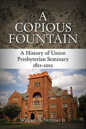 A Copious Fountain: A History of Union Presbyterian Seminary, 18122012,Used