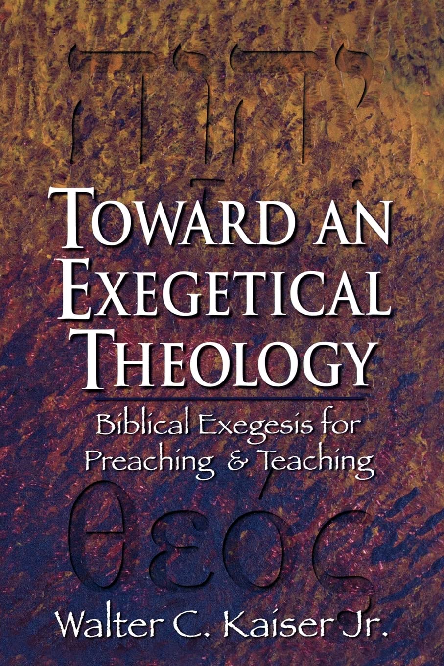 Toward an Exegetical Theology: Biblical Exegesis for Preaching and Teaching,New