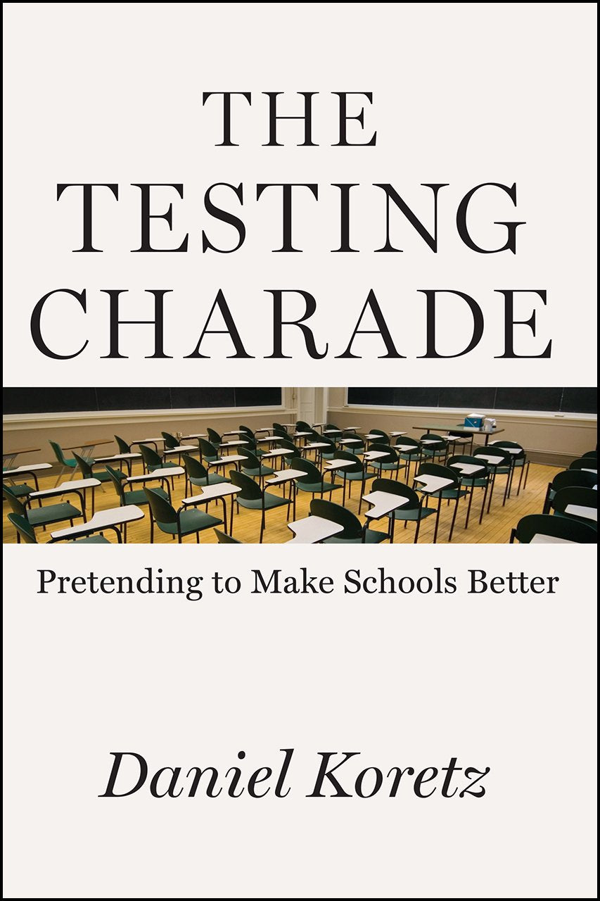 The Testing Charade: Pretending To Make Schools Better,New
