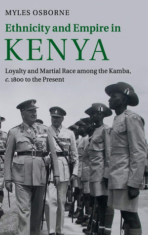 Ethnicity and Empire in Kenya: Loyalty and Martial Race among the Kamba, c.1800 to the Present,Used