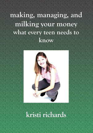 Making, Managing, and Milking Your Money: What Every Teen Needs to Know: What Every Teen Needs To Know,Used