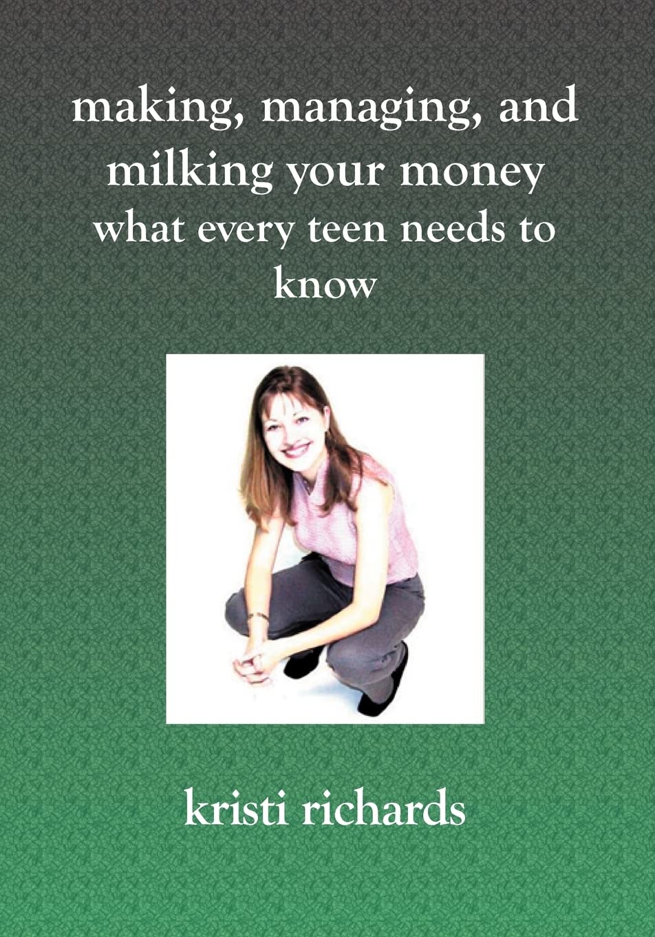 Making, Managing, and Milking Your Money: What Every Teen Needs to Know: What Every Teen Needs To Know,Used