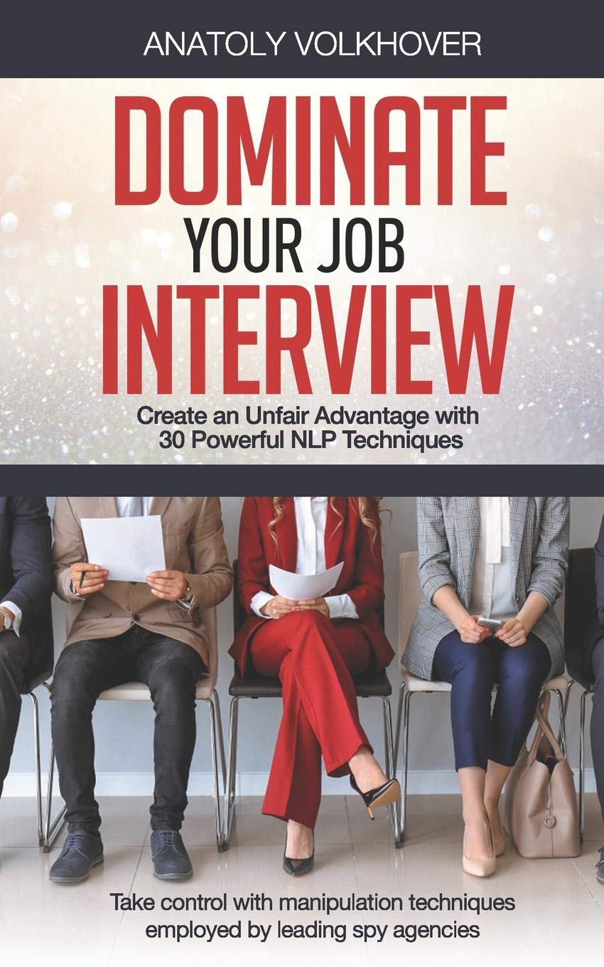 Dominate Your Job Interview: Create an Unfair Advantage with 30 Powerful NLP Techniques,Used