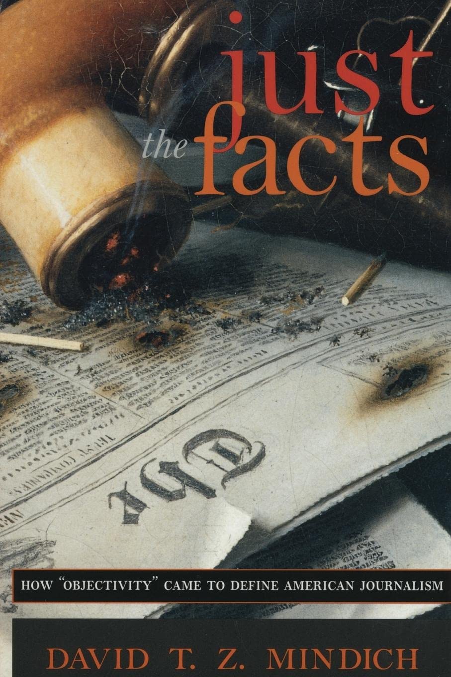 Just the Facts: How 'Objectivity' Came to Define American Journalism,New