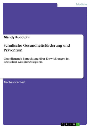Schulische Gesundheitsfrderung Und Prvention: Grundlegende Betrachtung Ber Entwicklungen Im Deutschen Gesundheitssystem (German ,Used