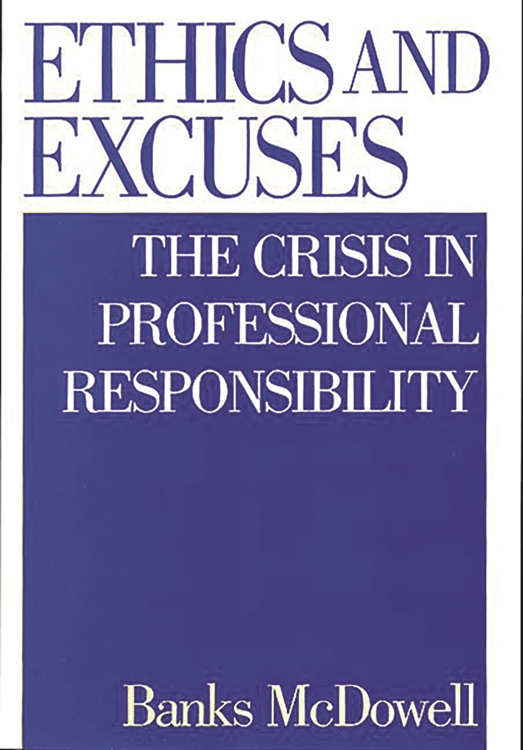 Ethics and Excuses: The Crisis in Professional Responsibility,New