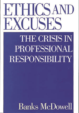 Ethics and Excuses: The Crisis in Professional Responsibility,New